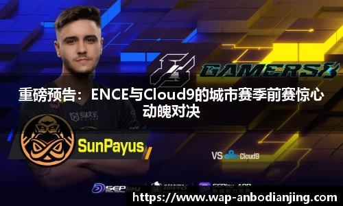 重磅预告：ENCE与Cloud9的城市赛季前赛惊心动魄对决